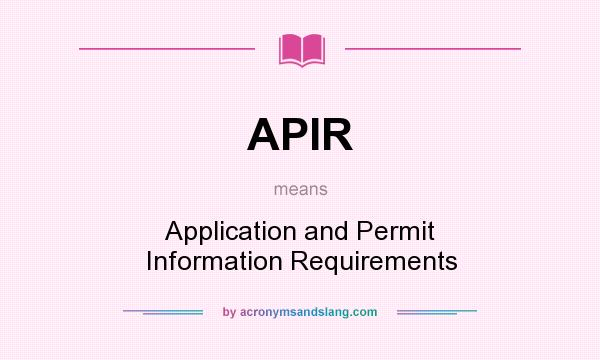 What does APIR mean? It stands for Application and Permit Information Requirements