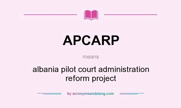 What does APCARP mean? It stands for albania pilot court administration reform project