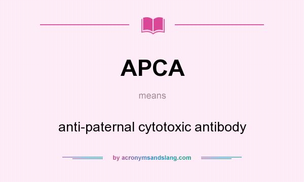 What does APCA mean? It stands for anti-paternal cytotoxic antibody