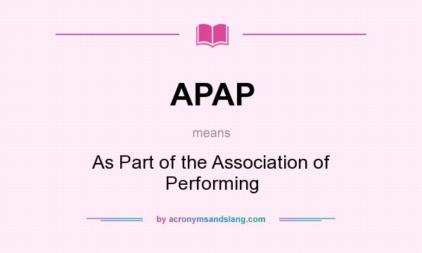 What does APAP mean? It stands for As Part of the Association of Performing