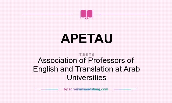 What does APETAU mean? It stands for Association of Professors of English and Translation at Arab Universities