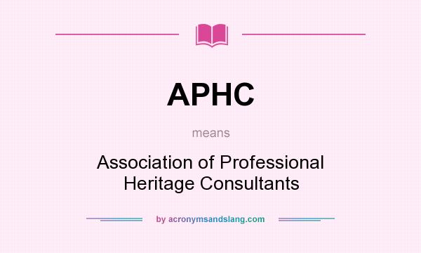 What does APHC mean? It stands for Association of Professional Heritage Consultants