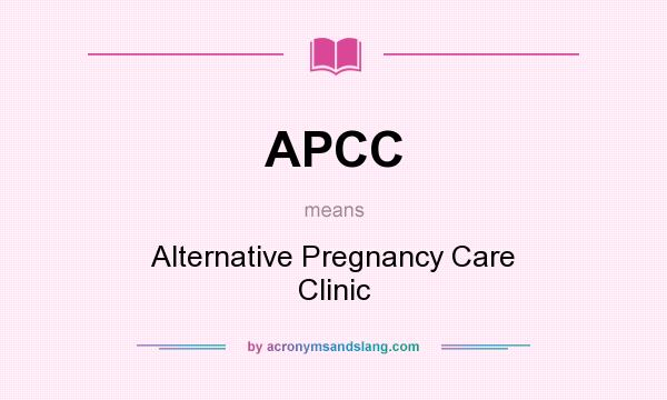 What does APCC mean? It stands for Alternative Pregnancy Care Clinic