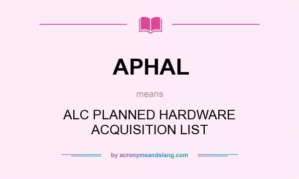 What does APHAL mean? It stands for ALC PLANNED HARDWARE ACQUISITION LIST