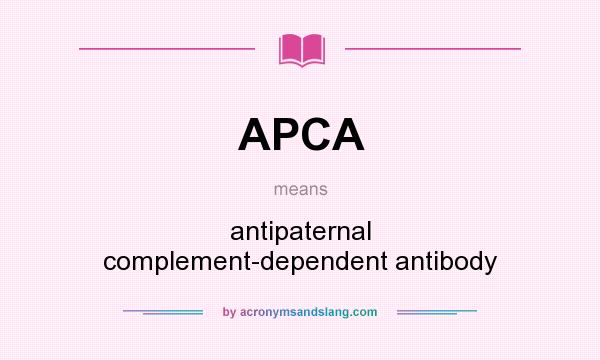 What does APCA mean? It stands for antipaternal complement-dependent antibody