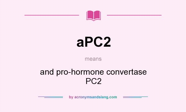 What does aPC2 mean? It stands for and pro-hormone convertase PC2