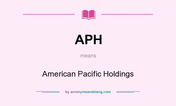 What does APH mean? It stands for American Pacific Holdings