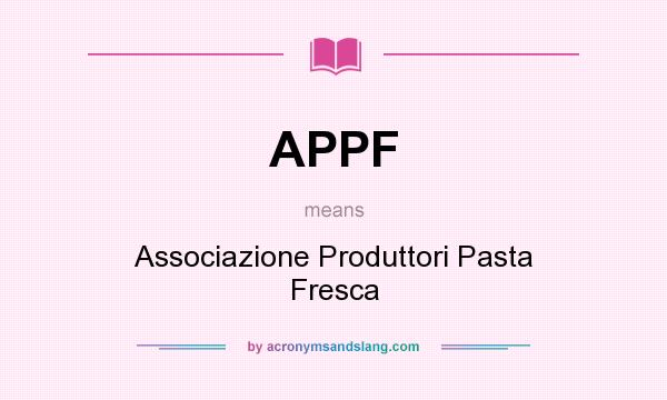 What does APPF mean? It stands for Associazione Produttori Pasta Fresca