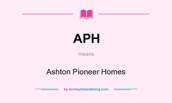 What does APH mean? It stands for Ashton Pioneer Homes