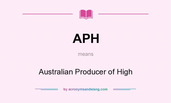 What does APH mean? It stands for Australian Producer of High
