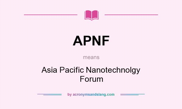 What does APNF mean? It stands for Asia Pacific Nanotechnolgy Forum