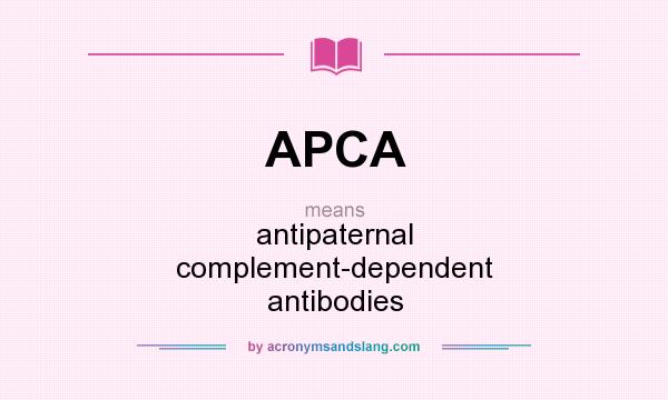 What does APCA mean? It stands for antipaternal complement-dependent antibodies