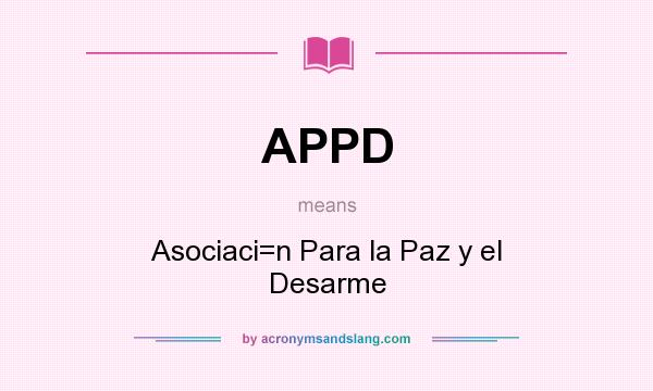 What does APPD mean? It stands for Asociaci=n Para la Paz y el Desarme