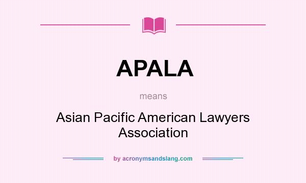 What does APALA mean? It stands for Asian Pacific American Lawyers Association