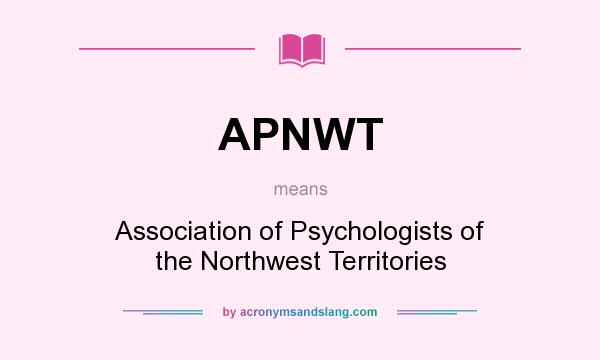 What does APNWT mean? It stands for Association of Psychologists of the Northwest Territories