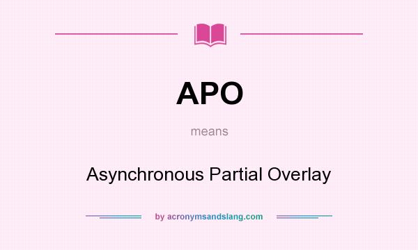 What does APO mean? It stands for Asynchronous Partial Overlay