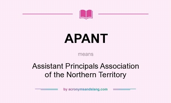 What does APANT mean? It stands for Assistant Principals Association of the Northern Territory