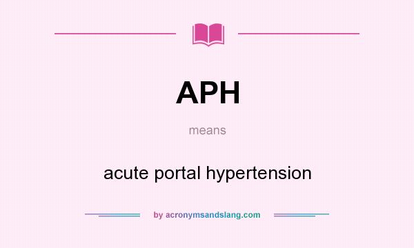 What does APH mean? It stands for acute portal hypertension