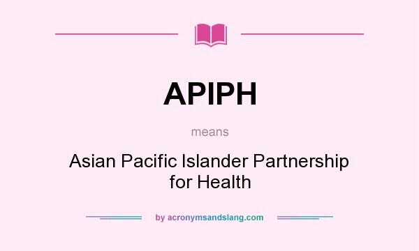 What does APIPH mean? It stands for Asian Pacific Islander Partnership for Health