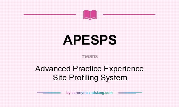 What does APESPS mean? It stands for Advanced Practice Experience Site Profiling System