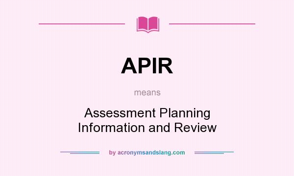 What does APIR mean? It stands for Assessment Planning Information and Review