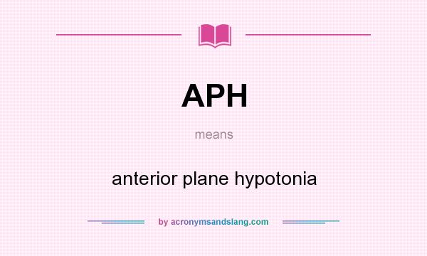 What does APH mean? It stands for anterior plane hypotonia