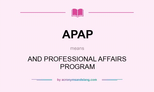 What does APAP mean? It stands for AND PROFESSIONAL AFFAIRS PROGRAM