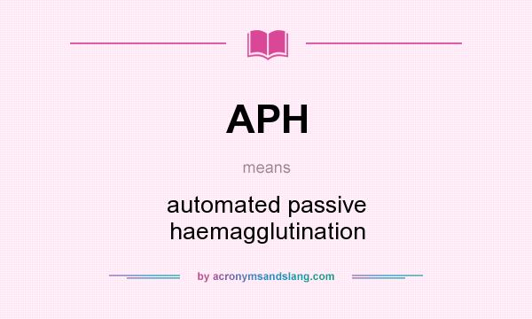 What does APH mean? It stands for automated passive haemagglutination