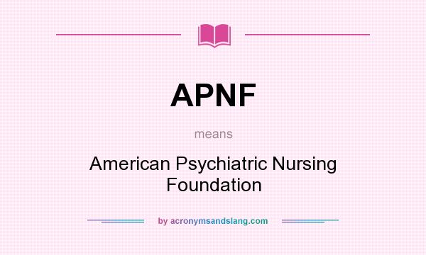 What does APNF mean? It stands for American Psychiatric Nursing Foundation