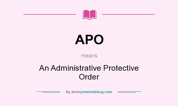 What does APO mean? It stands for An Administrative Protective Order