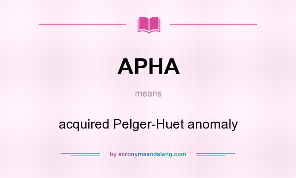What does APHA mean? It stands for acquired Pelger-Huet anomaly