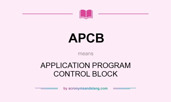 What does APCB mean? It stands for APPLICATION PROGRAM CONTROL BLOCK