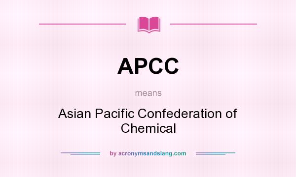 What does APCC mean? It stands for Asian Pacific Confederation of Chemical
