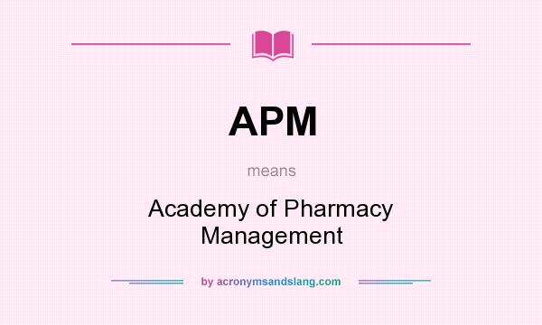 What does APM mean? It stands for Academy of Pharmacy Management