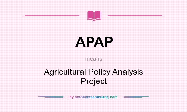 What does APAP mean? It stands for Agricultural Policy Analysis Project