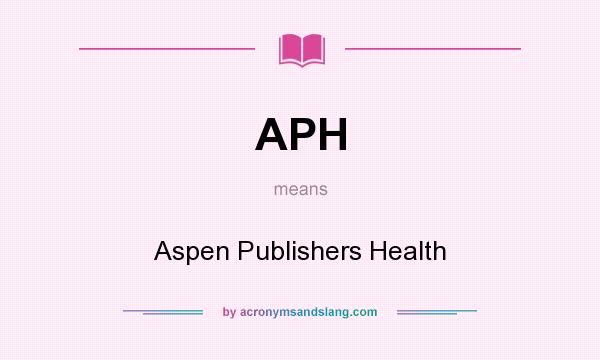 What does APH mean? It stands for Aspen Publishers Health