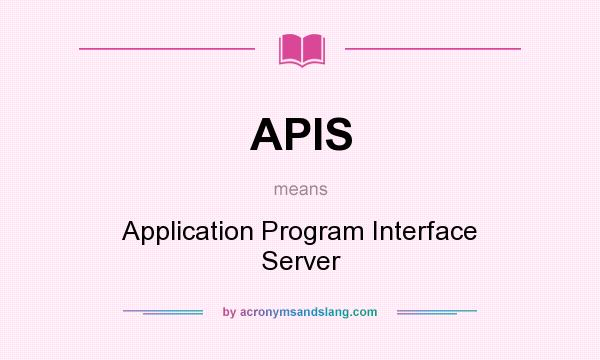 What does APIS mean? It stands for Application Program Interface Server