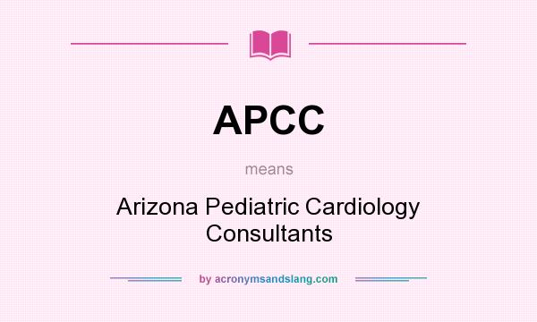 What does APCC mean? It stands for Arizona Pediatric Cardiology Consultants