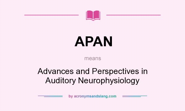 What does APAN mean? It stands for Advances and Perspectives in Auditory Neurophysiology