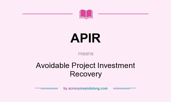 What does APIR mean? It stands for Avoidable Project Investment Recovery