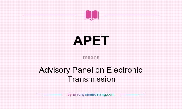 What does APET mean? It stands for Advisory Panel on Electronic Transmission