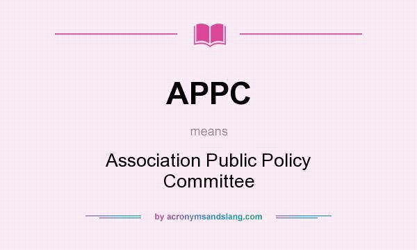 What does APPC mean? It stands for Association Public Policy Committee