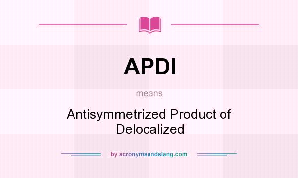 What does APDI mean? It stands for Antisymmetrized Product of Delocalized