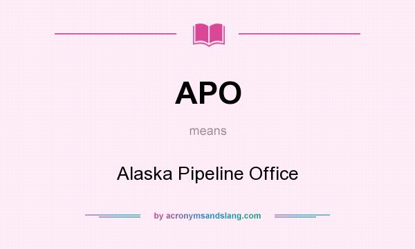 What does APO mean? It stands for Alaska Pipeline Office
