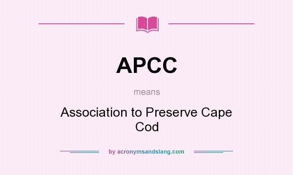 What does APCC mean? It stands for Association to Preserve Cape Cod