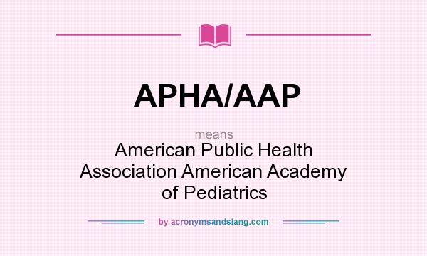 What does APHA/AAP mean? It stands for American Public Health Association American Academy of Pediatrics