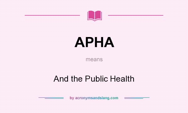 What does APHA mean? It stands for And the Public Health