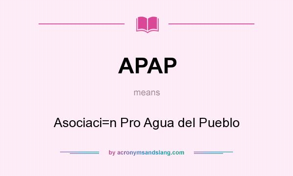 What does APAP mean? It stands for Asociaci=n Pro Agua del Pueblo