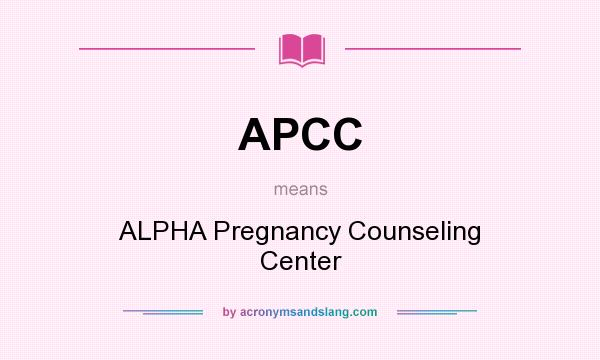 What does APCC mean? It stands for ALPHA Pregnancy Counseling Center