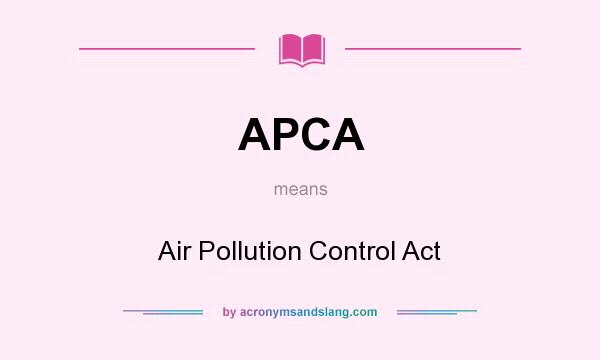 What does APCA mean? It stands for Air Pollution Control Act